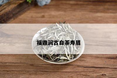 福鼎润古白茶寿眉