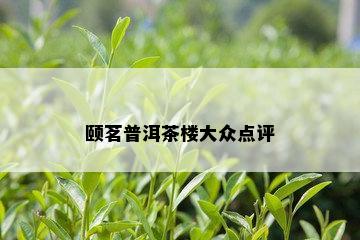 颐茗普洱茶楼大众点评