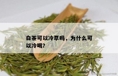 白茶可以冷萃吗，为什么可以冷喝？