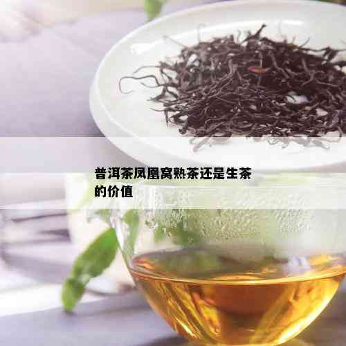 普洱茶凤凰窝熟茶还是生茶的价值