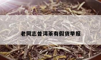 老同志普洱茶有假货举报