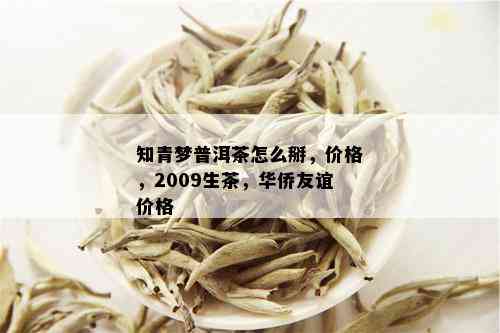 知青梦普洱茶怎么掰，价格，2009生茶，华侨友谊价格