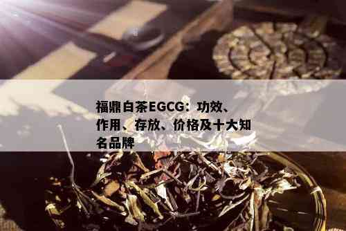 福鼎白茶EGCG：功效、作用、存放、价格及十大知名品牌