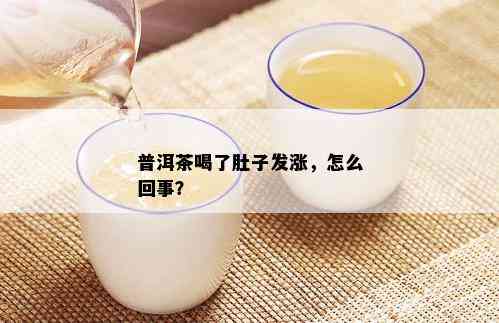 普洱茶喝了肚子发涨，怎么回事？