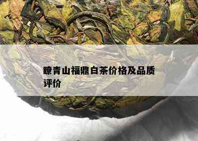 瞭青山福鼎白茶价格及品质评价