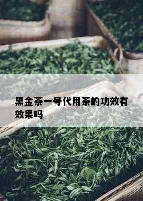 黑金茶一号代用茶的功效有效果吗