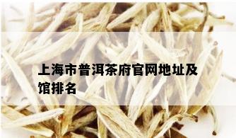 上海市普洱茶府官网地址及馆排名