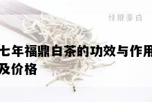 七年福鼎白茶的功效与作用及价格