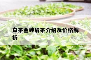 白茶金砖眉茶介绍及价格解析