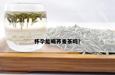 怀孕能喝荞麦茶吗？