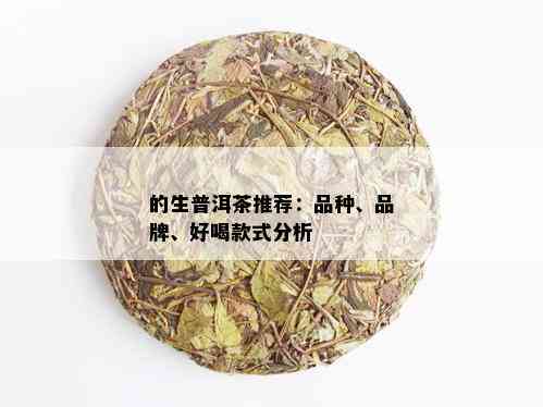 的生普洱茶推荐：品种、品牌、好喝款式分析