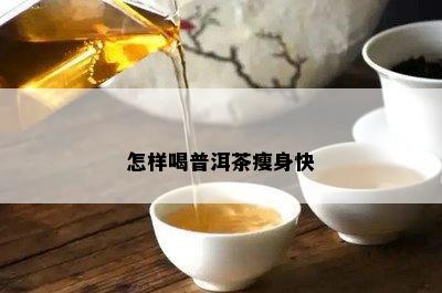 怎样喝普洱茶瘦身快