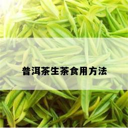 普洱茶生茶食用方法