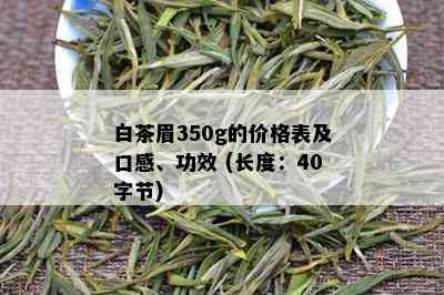 白茶眉350g的价格表及口感、功效 (长度：40字节)