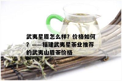 武夷星眉怎么样？价格如何？——福建武夷星茶业推荐的武夷山眉茶价格