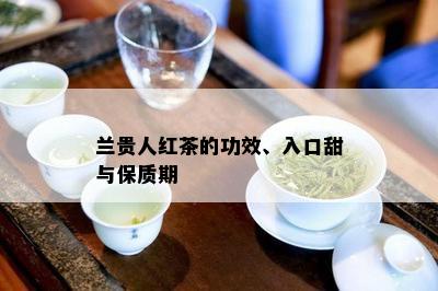 兰贵人红茶的功效、入口甜与保质期