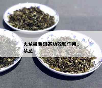 火龙果普洱茶功效和作用，禁忌