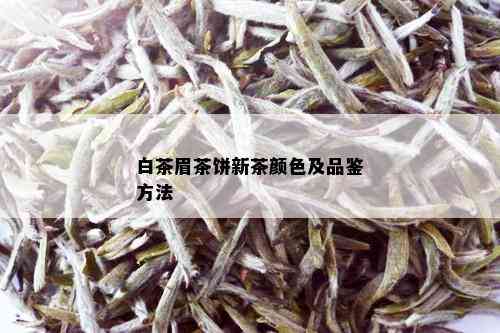 白茶眉茶饼新茶颜色及品鉴方法