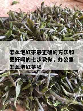 怎么泡红茶最正确的方法和更好喝的七步教你，办公室怎么泡红茶喝