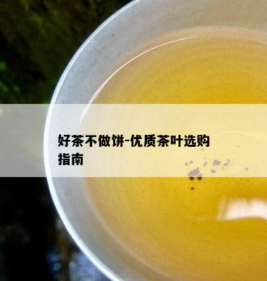 好茶不做饼-优质茶叶选购指南