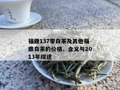 福鼎137零白茶及其他福鼎白茶的价格、含义与2013年综述