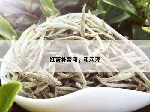 红茶补肾阳，和润泽