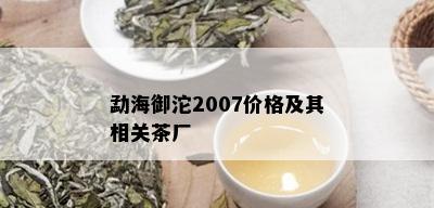 勐海御沱2007价格及其相关茶厂