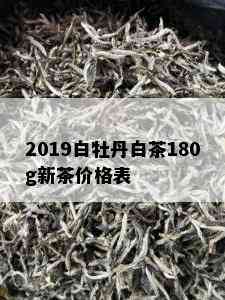 2019白牡丹白茶180g新茶价格表