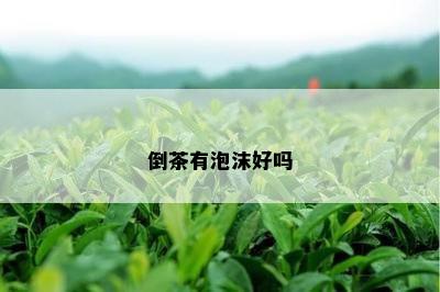 倒茶有泡沫好吗