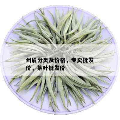 州眉分类及价格，专卖批发价，茶叶批发价