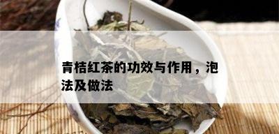 青桔红茶的功效与作用，泡法及做法