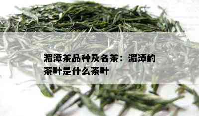 湄潭茶品种及名茶：湄潭的茶叶是什么茶叶