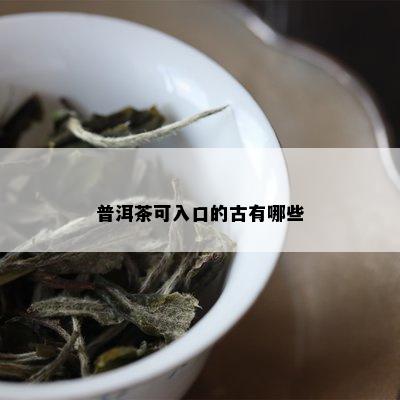 普洱茶可入口的古有哪些