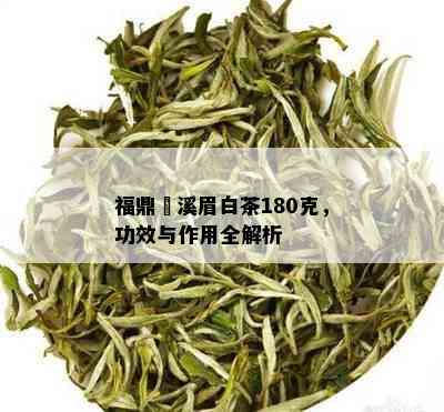 福鼎磻溪眉白茶180克，功效与作用全解析