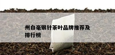 州白毫银针茶叶品牌推荐及排行榜