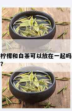 柠檬和白茶可以放在一起吗？