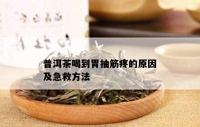 普洱茶喝到胃抽筋疼的原因及急救方法