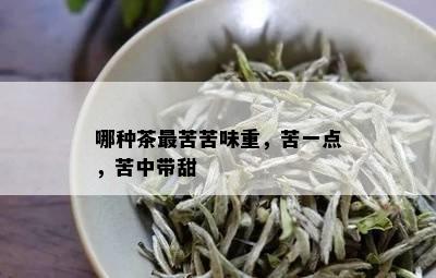 哪种茶最苦苦味重，苦一点，苦中带甜