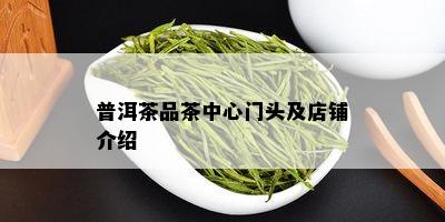 普洱茶品茶中心门头及店铺介绍