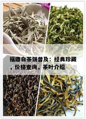 福鼎白茶饼普及：经典珍藏，价格查询，茶叶介绍