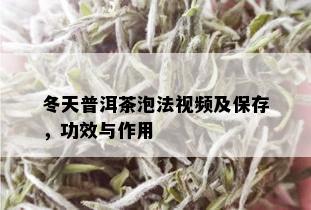 冬天普洱茶泡法视频及保存，功效与作用