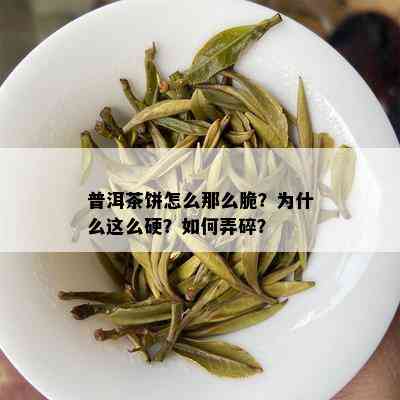 普洱茶饼怎么那么脆？为什么这么硬？如何弄碎？