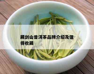 藏剑山普洱茶品牌介绍及值得收藏