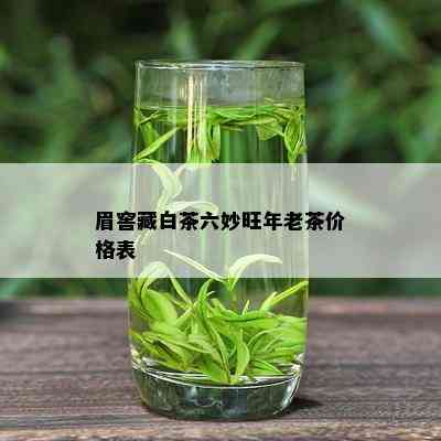 眉窖藏白茶六妙旺年老茶价格表