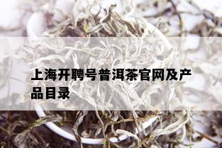 上海开聘号普洱茶官网及产品目录