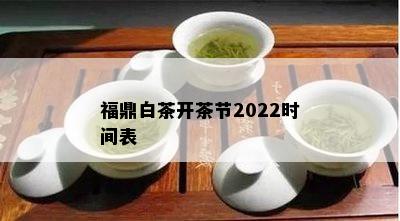 福鼎白茶开茶节2022时间表