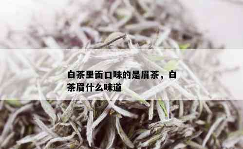 白茶里面口味的是眉茶，白茶眉什么味道