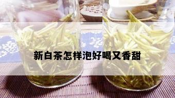 新白茶怎样泡好喝又香甜