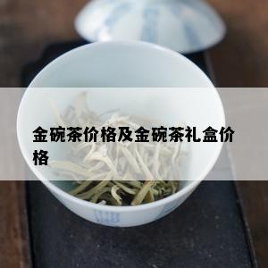 金碗茶价格及金碗茶礼盒价格