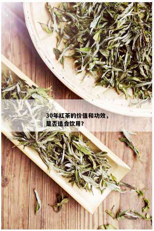 30年红茶的价值和功效，是否适合饮用？